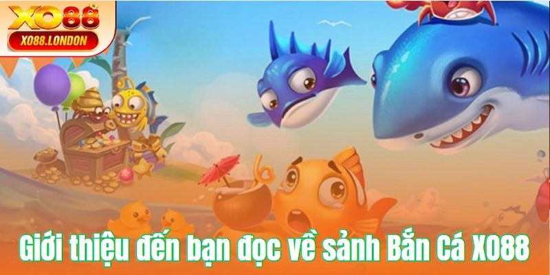 Giới thiệu nhanh đến bạn đọc về sảnh Bắn Cá XO88 hot hit 2025
