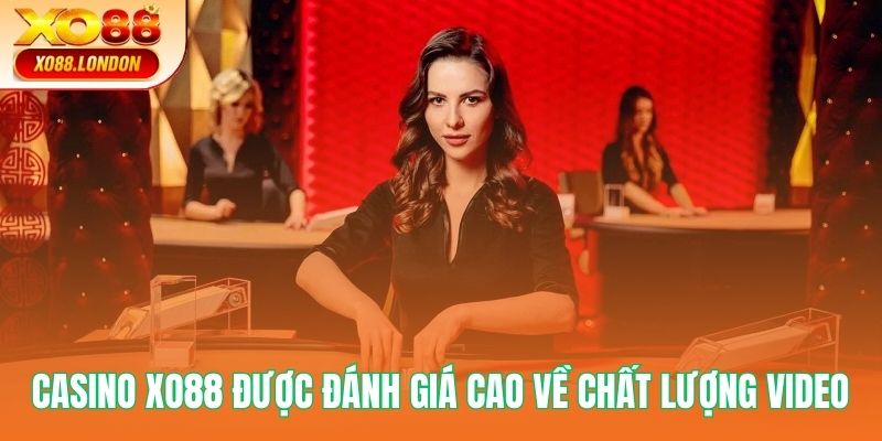 Casino XO88 được đánh giá cao về chất lượng video