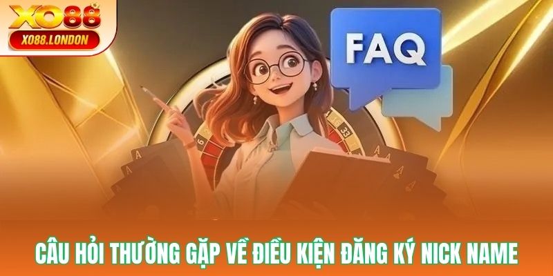 Câu hỏi thường gặp về điều kiện đăng ký nick name