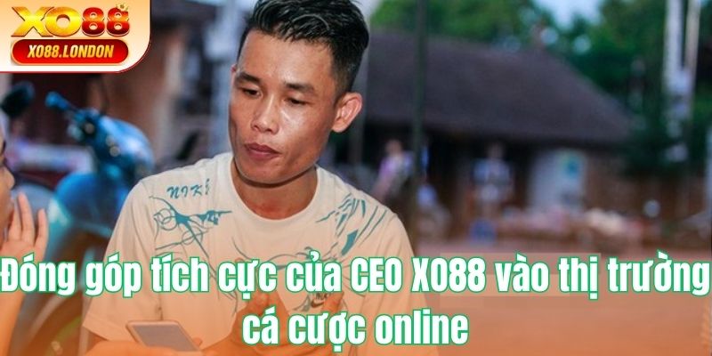 Đóng góp tích cực của CEO XO88 vào thị trường cá cược online