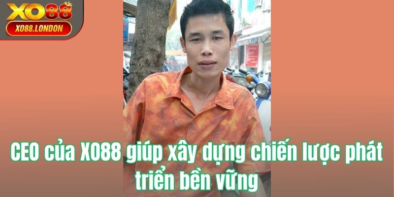 CEO XO88 giúp xây dựng chiến lược phát triển bền vững