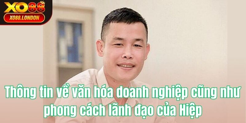 Thông tin về văn hóa doanh nghiệp cũng như phong cách lãnh đạo của Hiệp