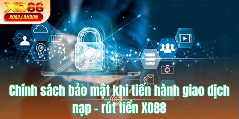 Chính sách bảo mật khi tiến hành giao dịch nạp - rút tiền XO88