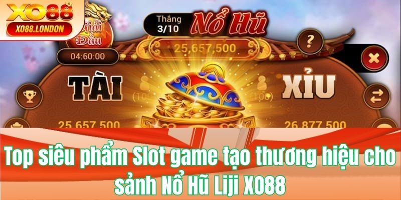 Top siêu phẩm Slot game tạo thương hiệu cho sảnh Nổ Hũ Jili XO88