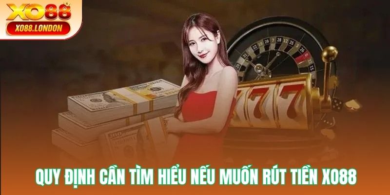 Quy định cần tìm hiểu nếu muốn rút tiền XO88