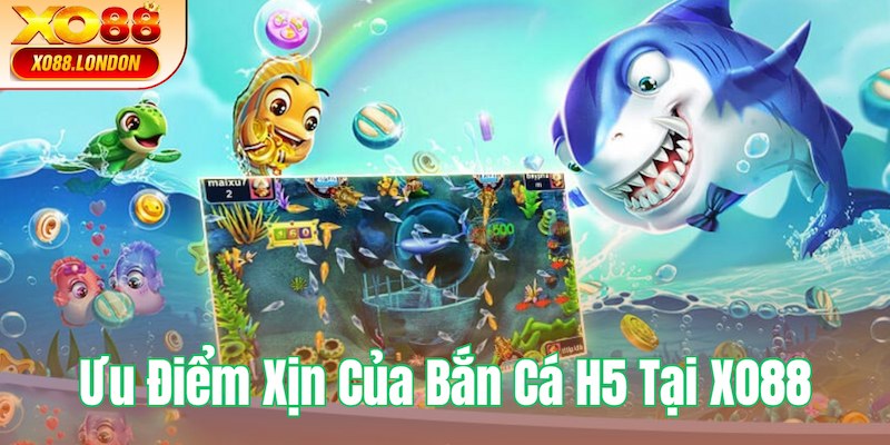 Ưu điểm xịn của Bắn cá H5