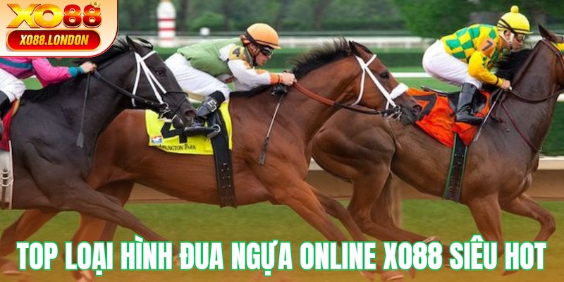 Hé lộ top loại hình Đua ngựa online hot hit